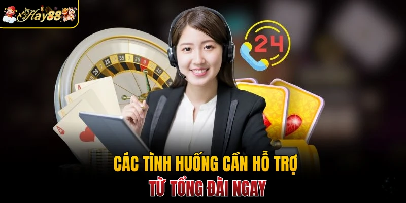 Các tình huống cần hỗ trợ từ tổng đài ngay