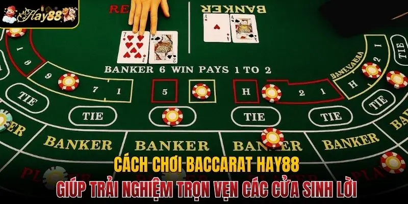 Cách chơi Baccarat Hay88 giúp trải nghiệm trọn vẹn các cửa sinh lời