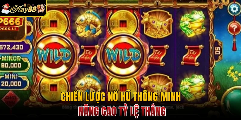 Chiến lược nổ hũ thông minh nâng cao tỷ lệ thắng