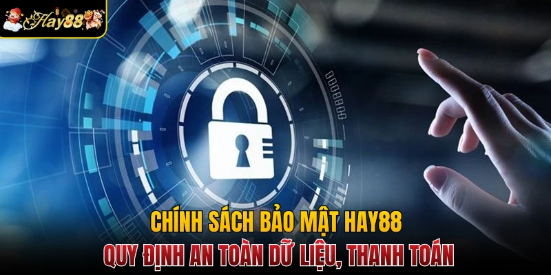 Chính sách bảo mật Hay88 quy định an toàn dữ liệu, thanh toán