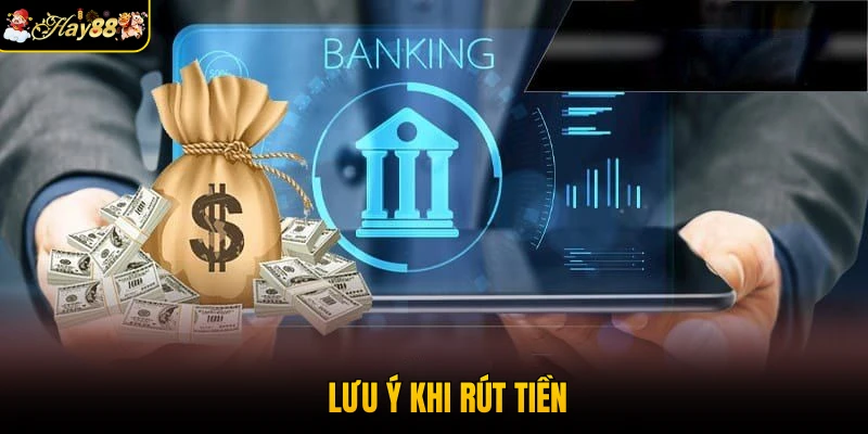 Lưu ý khi rút tiền