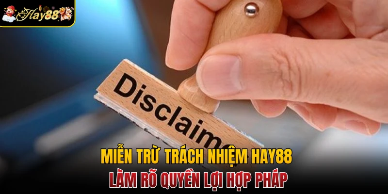 Miễn trừ trách nhiệm Hay88 làm rõ quyền lợi hợp pháp