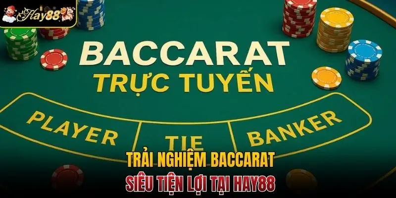 Trải nghiệm Baccarat siêu tiện lợi tại Hay88